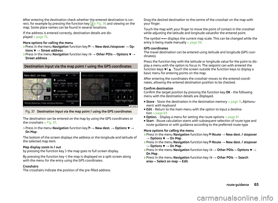 SKODA YETI 2014 1.G / 5L Amundsen Infotainment Navigation System Manual After entering the destination check whether the entered destination is cor-
rect, for example by pressing the function key J» Fig. 36 and viewing on the
map. Some place names can be found in severa SKODA YETI 2014 1.G / 5L Amundsen Infotainment Navigation System Manual After entering the destination check whether the entered destination is cor-
rect, for example by pressing the function key J» Fig. 36 and viewing on the
map. Some place names can be found in severa