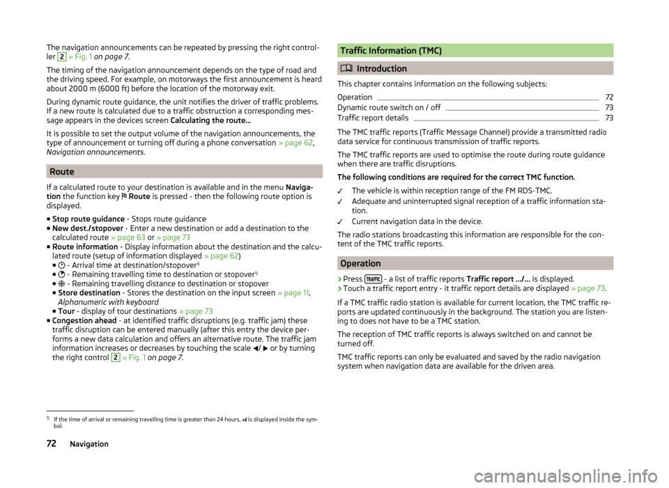 SKODA YETI 2014 1.G / 5L Amundsen Infotainment Navigation System Manual The navigation announcements can be repeated by pressing the right control-
ler 2  » Fig. 1  on page 7 .
The timing of the navigation announcement depends on the type of road and
the driving speed. F