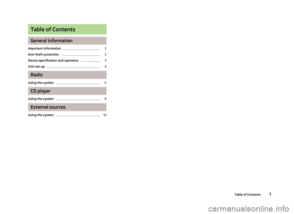 SKODA YETI 2014 1.G / 5L Blues Car Radio Manual Table of Contents
General information
Important information
2
Anti-theft protection
2
Device specification and operation
3
Unit set-up
4
Radio
Using the system
6
CD player
Using the system
8
External 