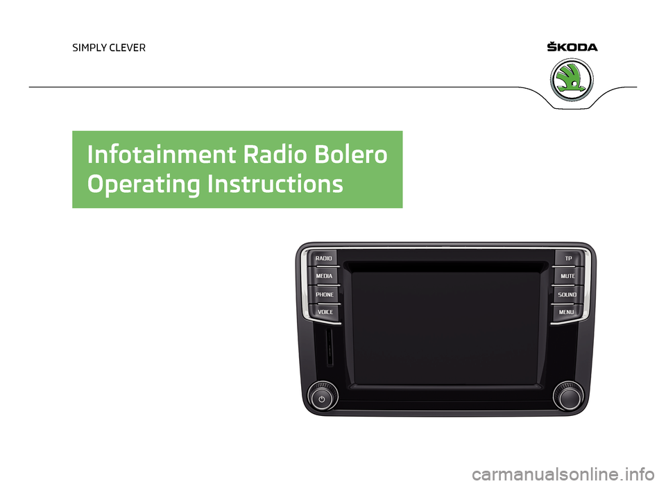 SKODA YETI 2014 1.G / 5L Bolero Car Radio Manual SIMPLY CLEVER
Infotainment Radio Bolero
Operating Instructions SKODA YETI 2014 1.G / 5L Bolero Car Radio Manual SIMPLY CLEVER
Infotainment Radio Bolero
Operating Instructions