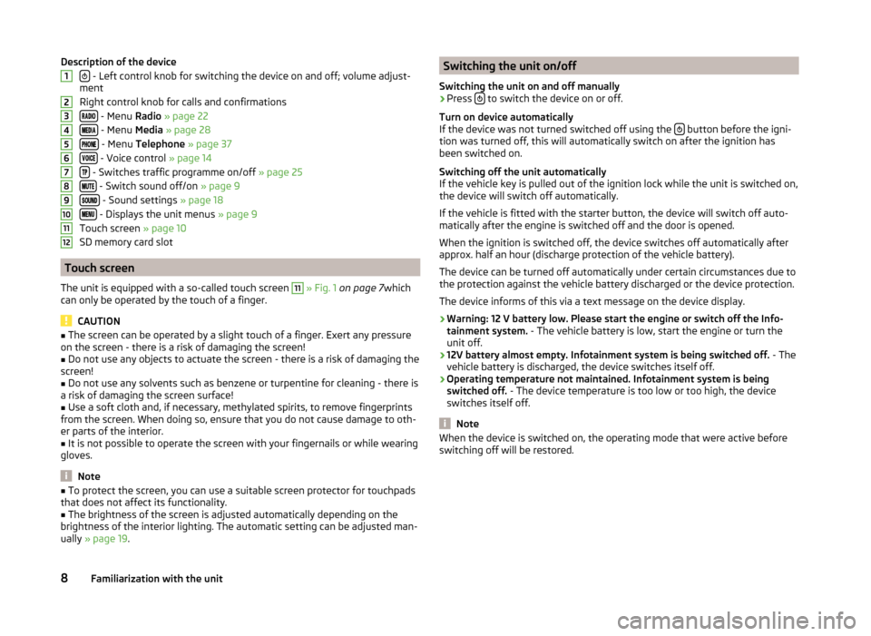 SKODA YETI 2014 1.G / 5L Bolero Car Radio Manual Description of the device
 - Left control knob for switching the device on and off; volume adjust-
ment
Right control knob for calls and confirmations 
 - Menu  Radio » page 22
�