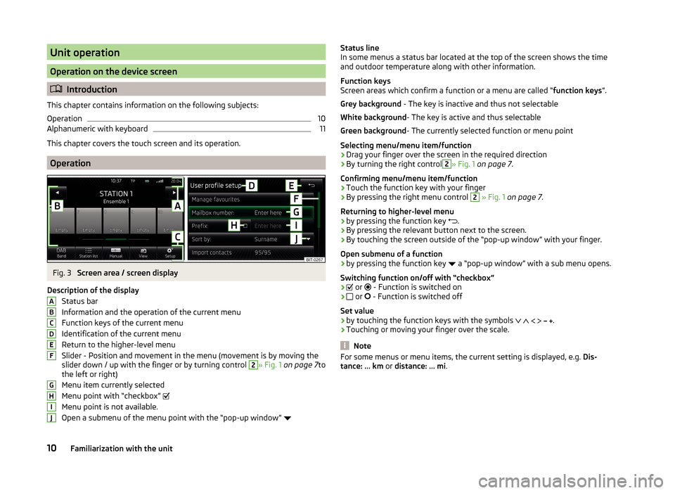 SKODA YETI 2014 1.G / 5L Bolero Car Radio Manual Unit operation
Operation on the device screen
Introduction
This chapter contains information on the following subjects:
Operation
10
Alphanumeric with keyboard
11
This chapter covers the touch scre SKODA YETI 2014 1.G / 5L Bolero Car Radio Manual Unit operation
Operation on the device screen
Introduction
This chapter contains information on the following subjects:
Operation
10
Alphanumeric with keyboard
11
This chapter covers the touch scre