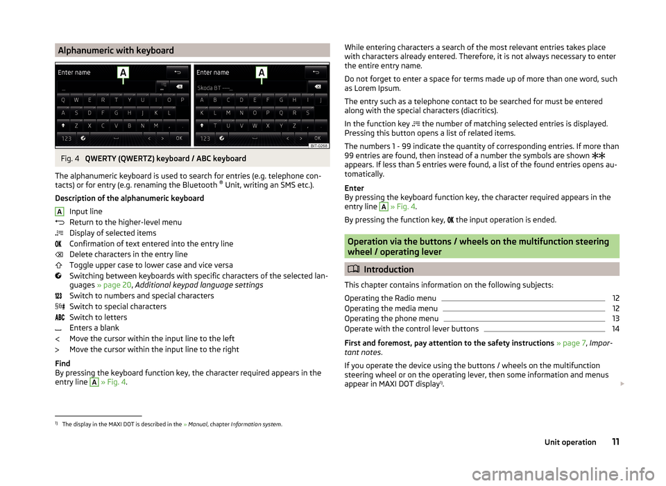 SKODA YETI 2014 1.G / 5L Bolero Car Radio Manual Alphanumeric with keyboardFig. 4
QWERTY (QWERTZ) keyboard / ABC keyboard
The alphanumeric keyboard is used to search for entries (e.g. telephone con-
tacts) or for entry (e.g. renaming the Bluetooth SKODA YETI 2014 1.G / 5L Bolero Car Radio Manual Alphanumeric with keyboardFig. 4
QWERTY (QWERTZ) keyboard / ABC keyboard
The alphanumeric keyboard is used to search for entries (e.g. telephone con-
tacts) or for entry (e.g. renaming the Bluetooth