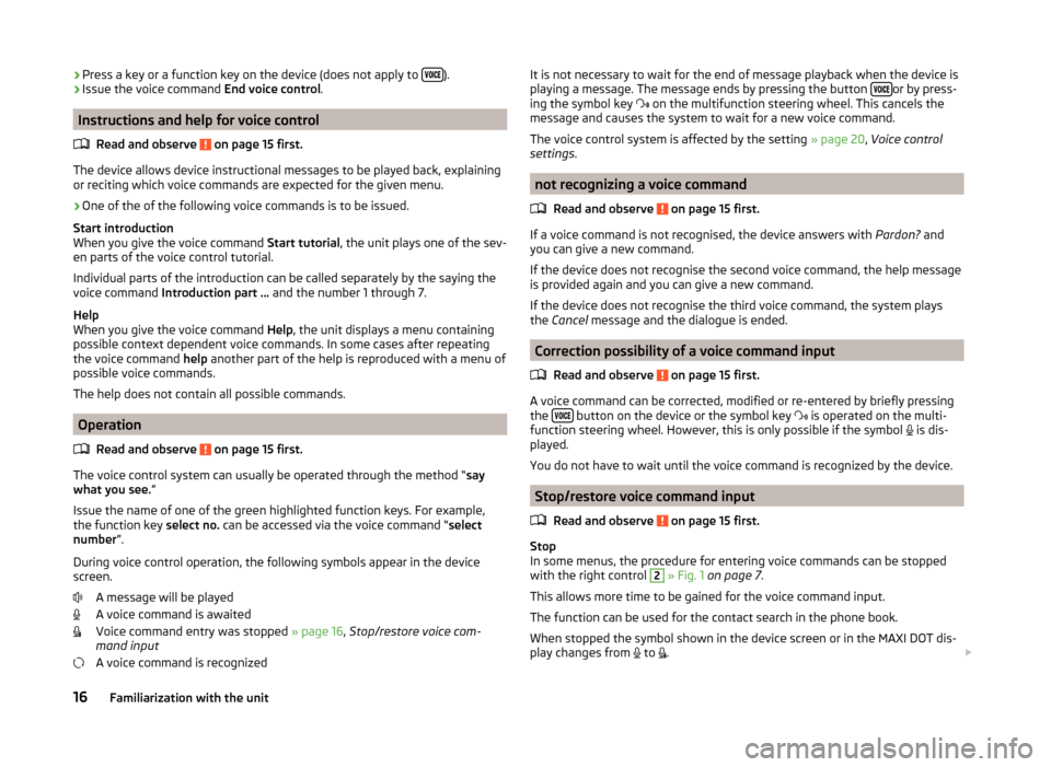SKODA YETI 2014 1.G / 5L Bolero Car Radio Manual ›Press a key or a function key on the device (does not apply to 
).›Issue the voice command 
End voice control.
Instructions and help for voice control
Read and observe 
 on page 15