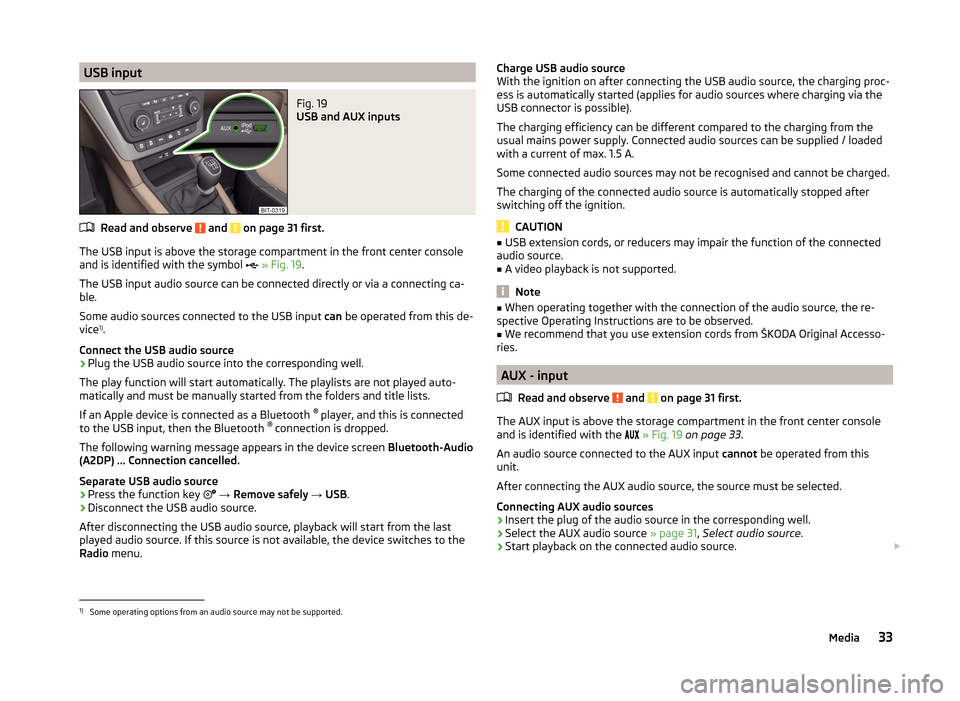 SKODA YETI 2014 1.G / 5L Bolero Car Radio Manual USB inputFig. 19 
USB and AUX inputs
Read and observe  and  on page 31 first.
The USB input is above the storage compartment in the front center console
and is identified with the symbol   
» Fig.