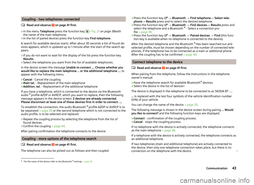SKODA YETI 2014 1.G / 5L Bolero Car Radio Manual Coupling - two telephones connectedRead and observe
on page 41 first.
›
In the menu Telephone press the function key
B
» Fig. 21 on page 38 with
the name of the main telephone.
›
In the list SKODA YETI 2014 1.G / 5L Bolero Car Radio Manual Coupling - two telephones connectedRead and observe
on page 41 first.
›
In the menu Telephone press the function key
B
» Fig. 21 on page 38 with
the name of the main telephone.
›
In the list