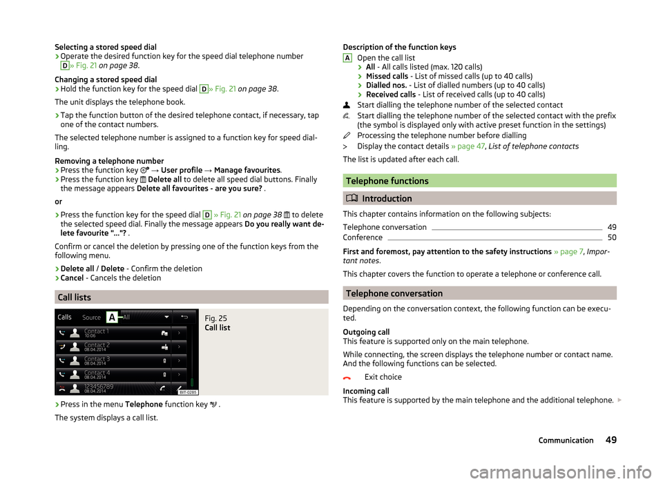 SKODA YETI 2014 1.G / 5L Bolero Car Radio Manual Selecting a stored speed dial›Operate the desired function key for the speed dial telephone numberD
» Fig. 21 on page 38 .
Changing a stored speed dial
›
Hold the function key for the speed dial SKODA YETI 2014 1.G / 5L Bolero Car Radio Manual Selecting a stored speed dial›Operate the desired function key for the speed dial telephone numberD
» Fig. 21 on page 38 .
Changing a stored speed dial
›
Hold the function key for the speed dial