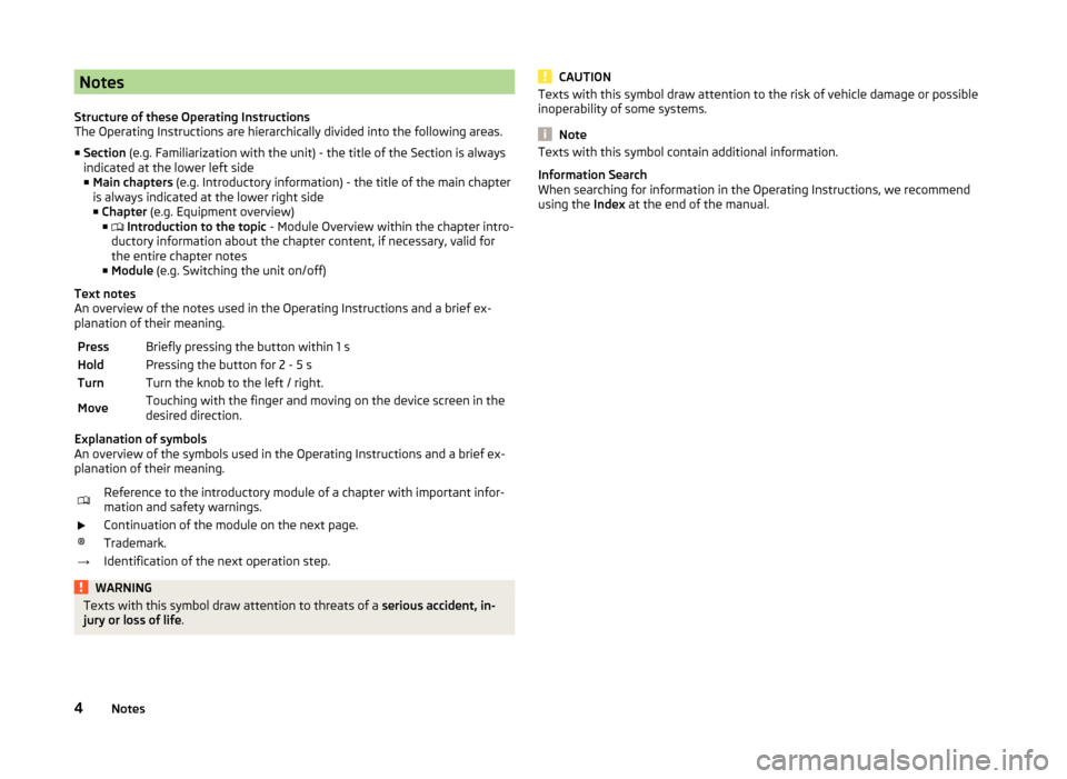 SKODA YETI 2014 1.G / 5L Bolero Car Radio Manual Notes
Structure of these Operating Instructions
The Operating Instructions are hierarchically divided into the following areas.
■ Section (e.g. Familiarization with the unit) - the title of the Sec SKODA YETI 2014 1.G / 5L Bolero Car Radio Manual Notes
Structure of these Operating Instructions
The Operating Instructions are hierarchically divided into the following areas.
■ Section (e.g. Familiarization with the unit) - the title of the Sec