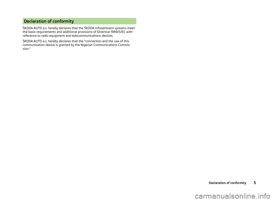 SKODA YETI 2014 1.G / 5L Bolero Car Radio Manual Declaration of conformity
ŠKODA AUTO a.s. hereby declares that the ŠKODA Infotainment systems meet
the basic requirements and additional provisions of Directive 1999/5/EC with
reference to radio equ