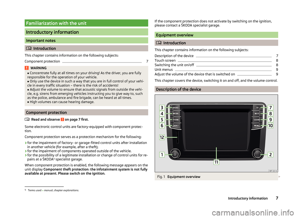 SKODA YETI 2014 1.G / 5L Bolero Car Radio Manual Familiarization with the unit
Introductory information
Important notes
Introduction
This chapter contains information on the following subjects:
Component protection
7WARNING■ Concentrate fully a SKODA YETI 2014 1.G / 5L Bolero Car Radio Manual Familiarization with the unit
Introductory information
Important notes
Introduction
This chapter contains information on the following subjects:
Component protection
7WARNING■ Concentrate fully a