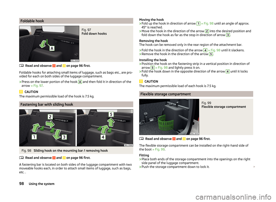 SKODA YETI 2014 1.G / 5L Owners Guide Foldable hookFig. 97
Fold down hooks
Read and observe and on page 96 first.
Foldable hooks for attaching small items of luggage, such as bags etc., are pro-
vided for each on both sides of the lugg SKODA YETI 2014 1.G / 5L Owners Guide Foldable hookFig. 97
Fold down hooks
Read and observe and on page 96 first.
Foldable hooks for attaching small items of luggage, such as bags etc., are pro-
vided for each on both sides of the lugg