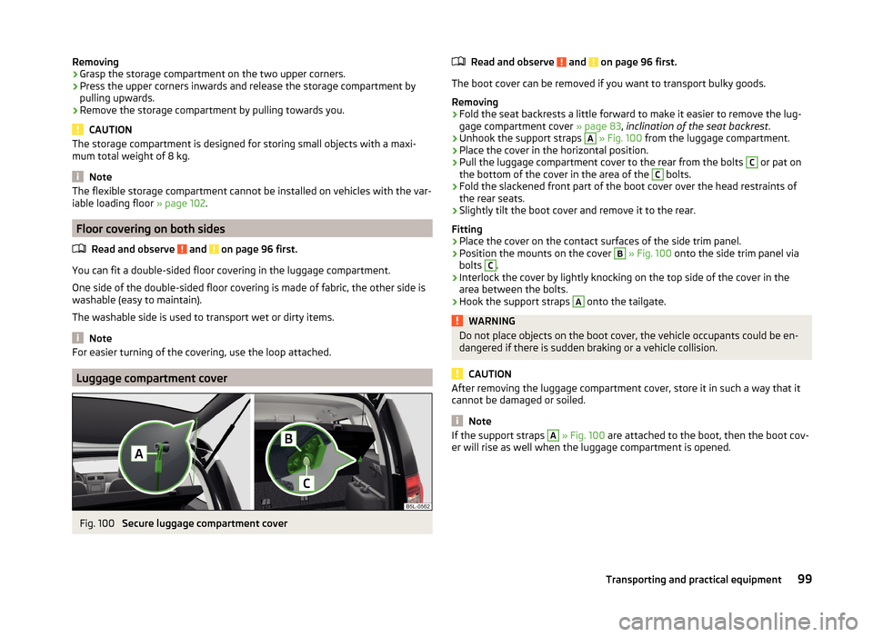 SKODA YETI 2014 1.G / 5L Owners Manual Removing›Grasp the storage compartment on the two upper corners.›
Press the upper corners inwards and release the storage compartment by
pulling upwards.
›
Remove the storage compartment by pull