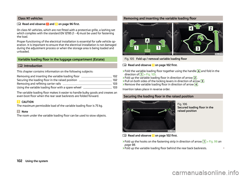 SKODA YETI 2014 1.G / 5L Owners Guide Class N1 vehiclesRead and observe
and on page 96 first.
On class N1 vehicles, which are not fitted with a protective grille, a lashing set
which complies with the standard EN 12195 (1 - 4) must be SKODA YETI 2014 1.G / 5L Owners Guide Class N1 vehiclesRead and observe
and on page 96 first.
On class N1 vehicles, which are not fitted with a protective grille, a lashing set
which complies with the standard EN 12195 (1 - 4) must be