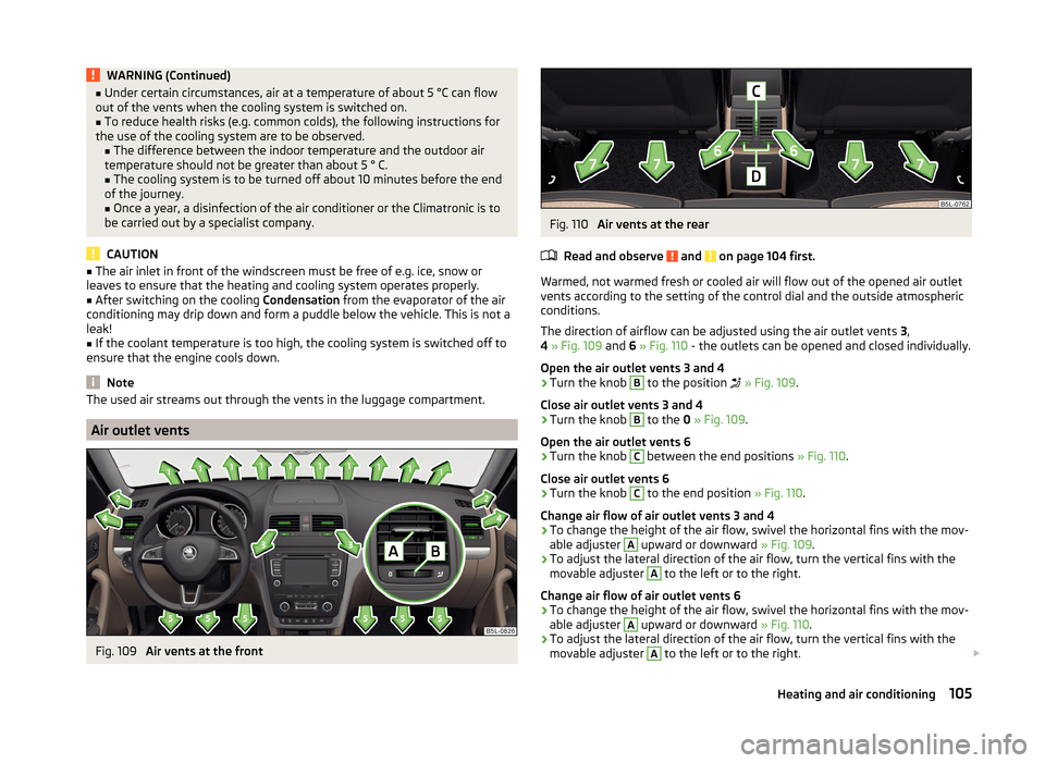 SKODA YETI 2014 1.G / 5L Owners Manual WARNING (Continued)■Under certain circumstances, air at a temperature of about 5 °C can flow
out of the vents when the cooling system is switched on.■
To reduce health risks (e.g. common colds), SKODA YETI 2014 1.G / 5L Owners Manual WARNING (Continued)■Under certain circumstances, air at a temperature of about 5 °C can flow
out of the vents when the cooling system is switched on.■
To reduce health risks (e.g. common colds),
