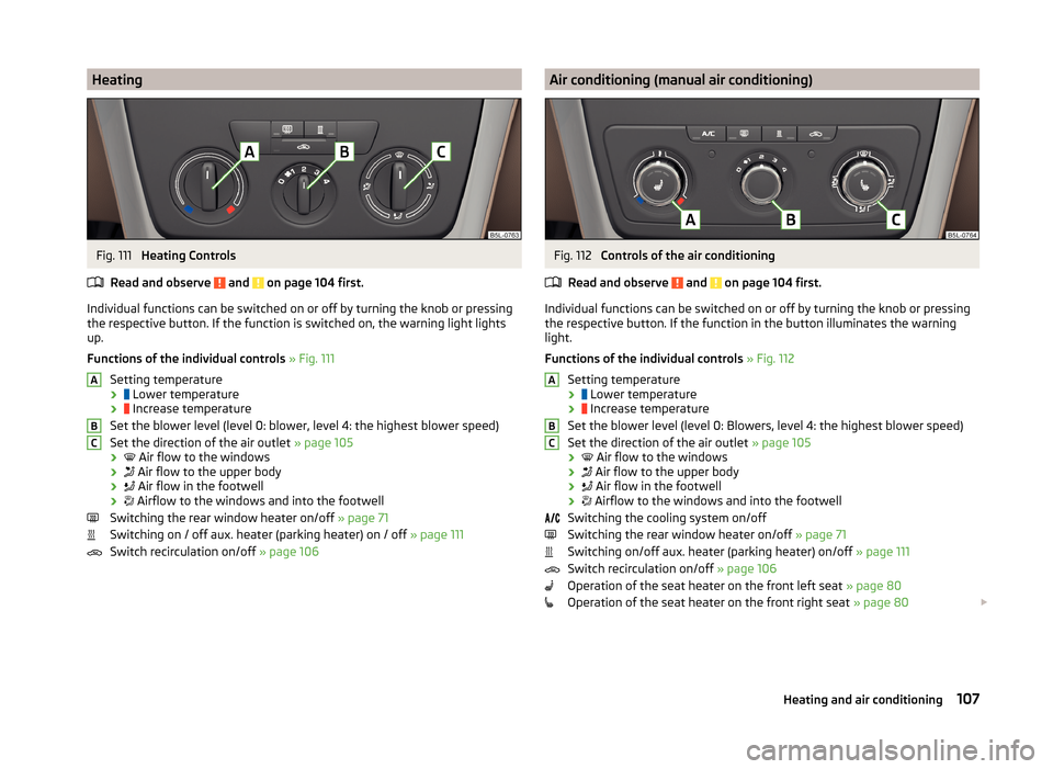 SKODA YETI 2014 1.G / 5L Owners Guide HeatingFig. 111
Heating Controls
Read and observe
and on page 104 first.
Individual functions can be switched on or off by turning the knob or pressing the respective button. If the function is sw SKODA YETI 2014 1.G / 5L Owners Guide HeatingFig. 111
Heating Controls
Read and observe
and on page 104 first.
Individual functions can be switched on or off by turning the knob or pressing the respective button. If the function is sw