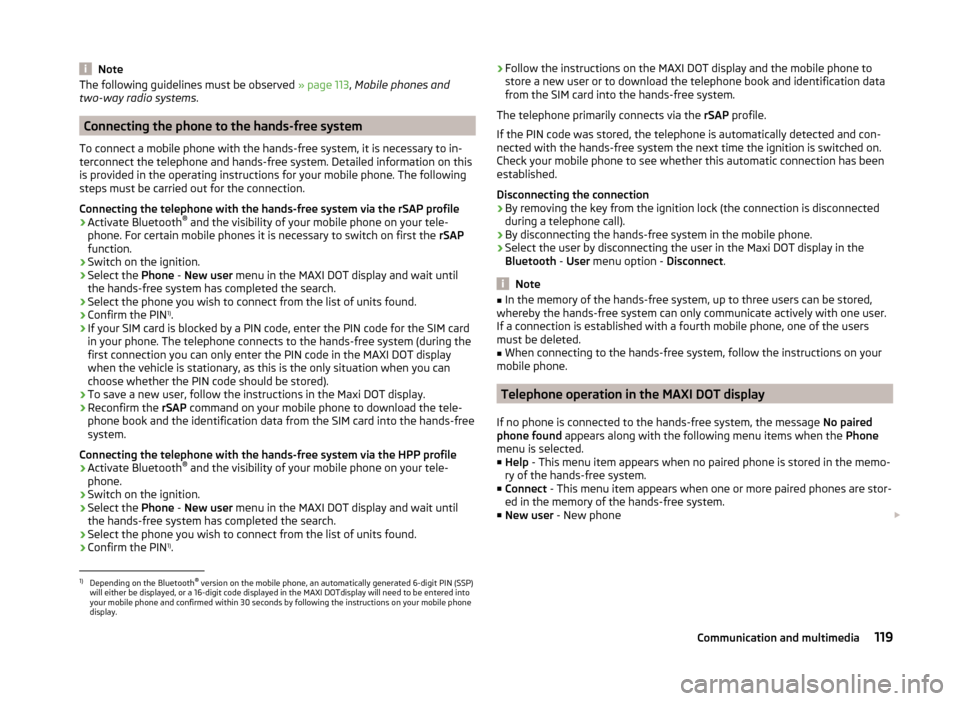 SKODA YETI 2014 1.G / 5L Owners Manual NoteThe following guidelines must be observed » page 113, Mobile phones and
two-way radio systems .
Connecting the phone to the hands-free system
To connect a mobile phone with the hands-free system, SKODA YETI 2014 1.G / 5L Owners Manual NoteThe following guidelines must be observed » page 113, Mobile phones and
two-way radio systems .
Connecting the phone to the hands-free system
To connect a mobile phone with the hands-free system,