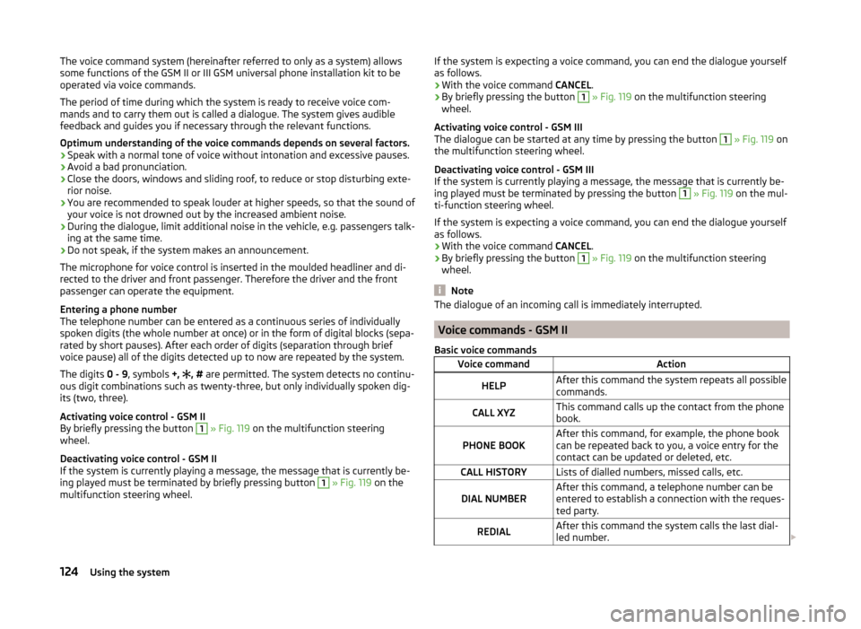 SKODA YETI 2014 1.G / 5L Owners Manual The voice command system (hereinafter referred to only as a system) allows
some functions of the GSM II or III GSM universal phone installation kit to be
operated via voice commands.
The period of tim SKODA YETI 2014 1.G / 5L Owners Manual The voice command system (hereinafter referred to only as a system) allows
some functions of the GSM II or III GSM universal phone installation kit to be
operated via voice commands.
The period of tim