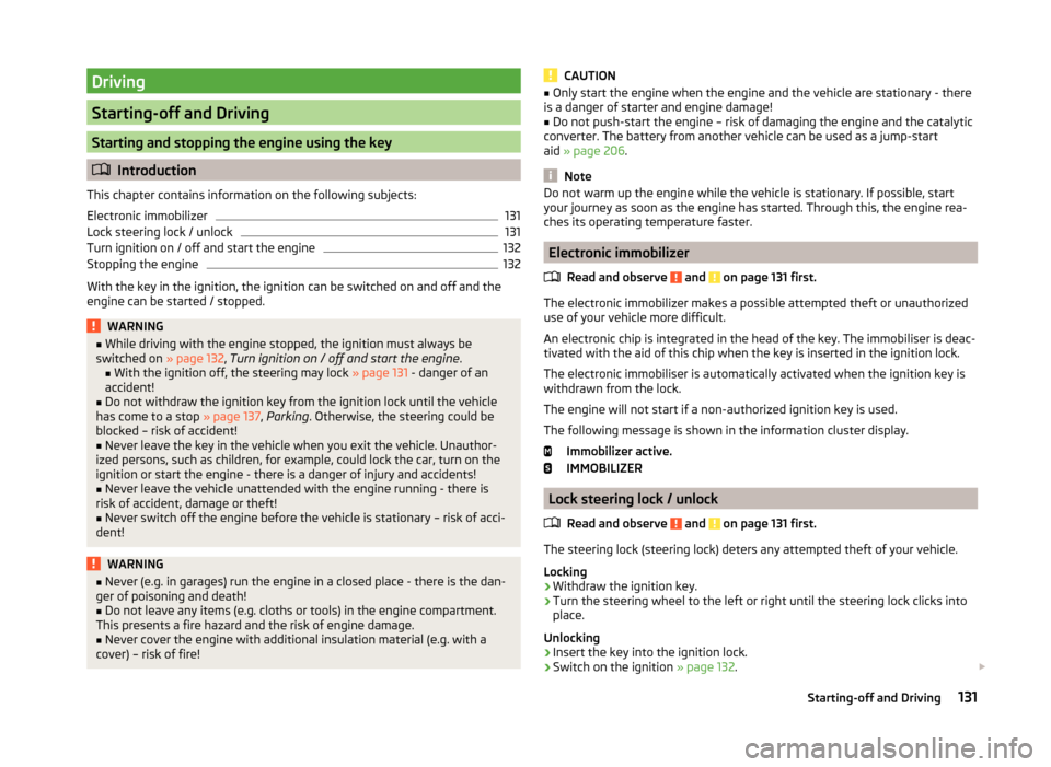 SKODA YETI 2014 1.G / 5L Owners Manual Driving
Starting-off and Driving
Starting and stopping the engine using the key
Introduction
This chapter contains information on the following subjects:
Electronic immobilizer
131
Lock steering lo