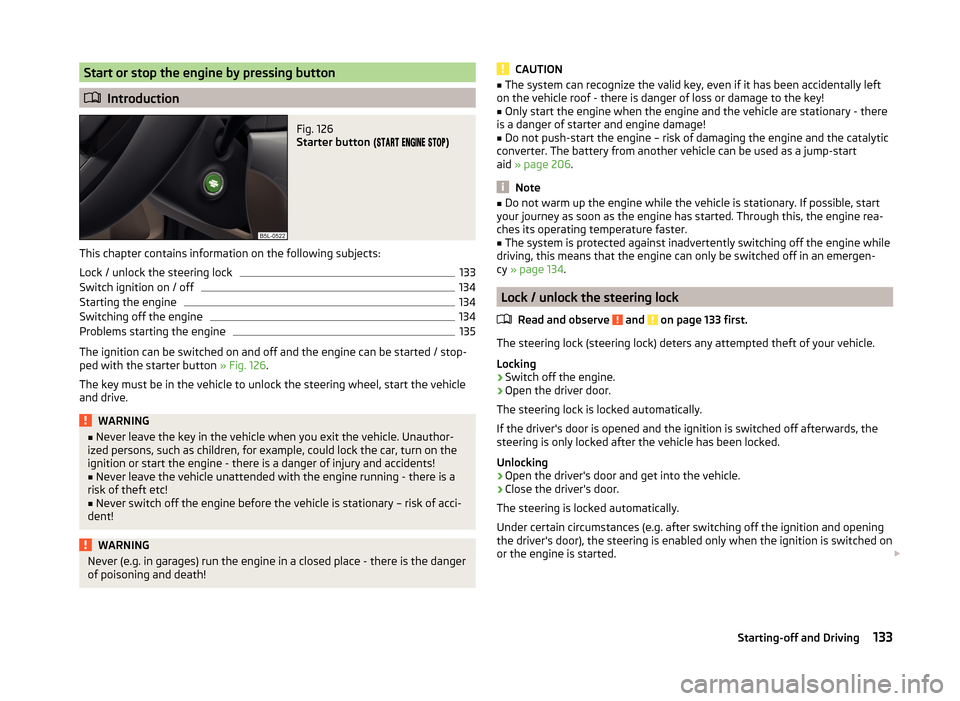SKODA YETI 2014 1.G / 5L Owners Manual Start or stop the engine by pressing button
Introduction
Fig. 126
Starter button (
)
This chapter contains information on the following subjects:
SKODA YETI 2014 1.G / 5L Owners Manual Start or stop the engine by pressing button
Introduction
Fig. 126
Starter button (
)
This chapter contains information on the following subjects: