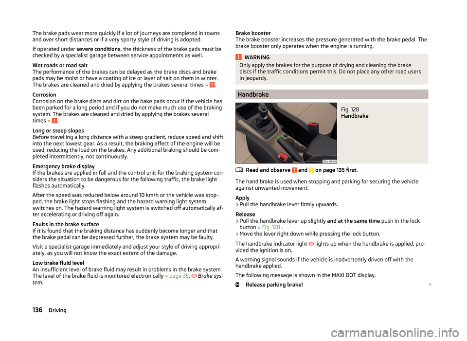 SKODA YETI 2014 1.G / 5L User Guide The brake pads wear more quickly if a lot of journeys are completed in towns
and over short distances or if a very sporty style of driving is adopted.
If operated under severe conditions , the thickn SKODA YETI 2014 1.G / 5L User Guide The brake pads wear more quickly if a lot of journeys are completed in towns
and over short distances or if a very sporty style of driving is adopted.
If operated under severe conditions , the thickn