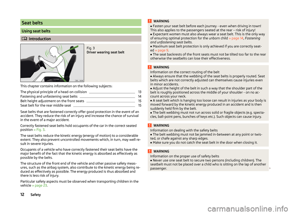 SKODA YETI 2014 1.G / 5L User Guide Seat belts
Using seat belts
Introduction
Fig. 3
Driver wearing seat belt
This chapter contains information on the following subjects:
The physical principle of a head-on collision
13
Fastening and SKODA YETI 2014 1.G / 5L User Guide Seat belts
Using seat belts
Introduction
Fig. 3
Driver wearing seat belt
This chapter contains information on the following subjects:
The physical principle of a head-on collision
13
Fastening and