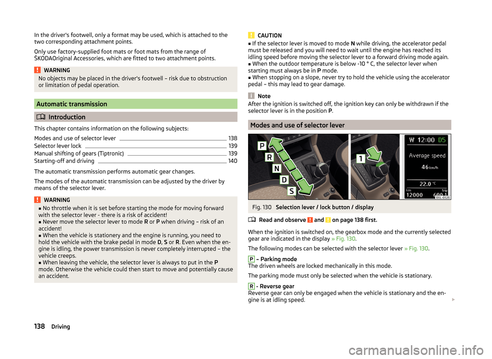 SKODA YETI 2014 1.G / 5L Owners Manual In the drivers footwell, only a format may be used, which is attached to the
two corresponding attachment points.
Only use factory-supplied foot mats or foot mats from the range of
ŠKODAOriginal Acc SKODA YETI 2014 1.G / 5L Owners Manual In the drivers footwell, only a format may be used, which is attached to the
two corresponding attachment points.
Only use factory-supplied foot mats or foot mats from the range of
ŠKODAOriginal Acc
