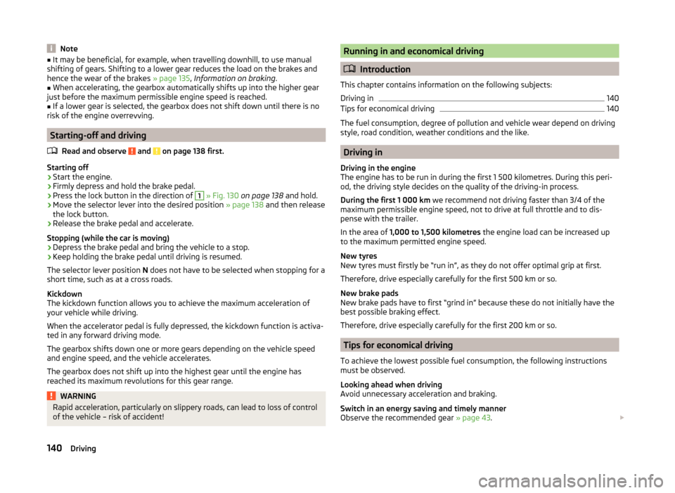 SKODA YETI 2014 1.G / 5L Owners Manual Note■It may be beneficial, for example, when travelling downhill, to use manual
shifting of gears. Shifting to a lower gear reduces the load on the brakes and
hence the wear of the brakes  » page 1