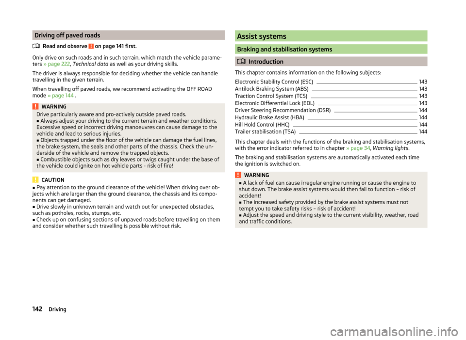 SKODA YETI 2014 1.G / 5L Owners Manual Driving off paved roadsRead and observe 
 on page 141 first.
Only drive on such roads and in such terrain, which match the vehicle parame-ters  » page 222 , Technical data  as well as your driving sk