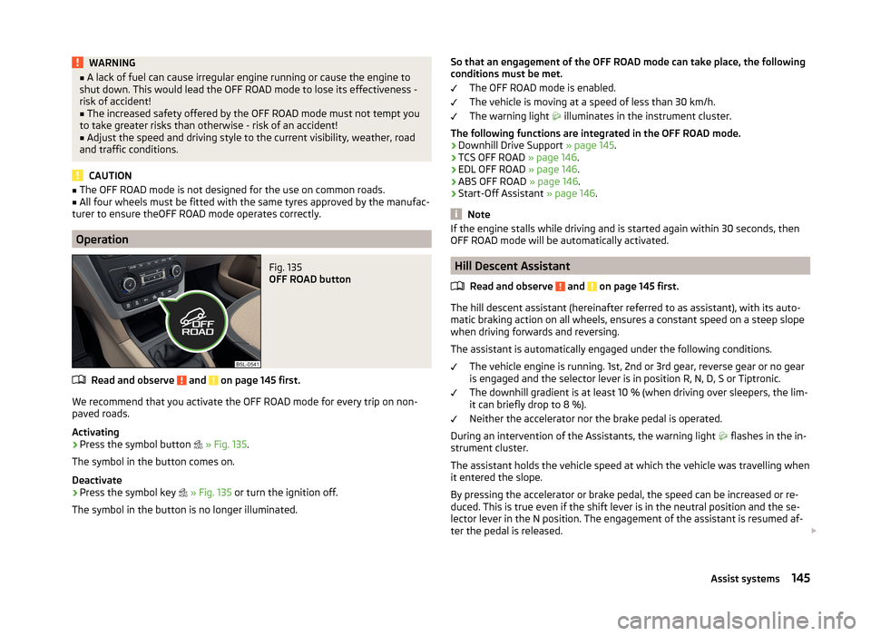 SKODA YETI 2014 1.G / 5L Owners Manual WARNING■A lack of fuel can cause irregular engine running or cause the engine to
shut down. This would lead the OFF ROAD mode to lose its effectiveness -
risk of accident!■
The increased safety of