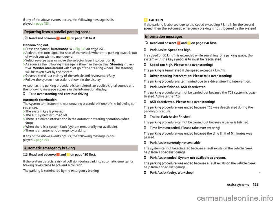 SKODA YETI 2014 1.G / 5L Owners Manual If any of the above events occurs, the following message is dis-
played  » page 153 .
Departing from a parallel parking space
Read and observe 
 and  on page 150 first.
Manoeuvring out
›
Press the 