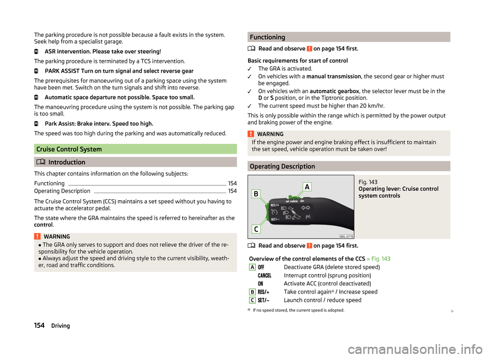 SKODA YETI 2014 1.G / 5L Owners Manual The parking procedure is not possible because a fault exists in the system.
Seek help from a specialist garage.
ASR intervention. Please take over steering!
The parking procedure is terminated by a TC