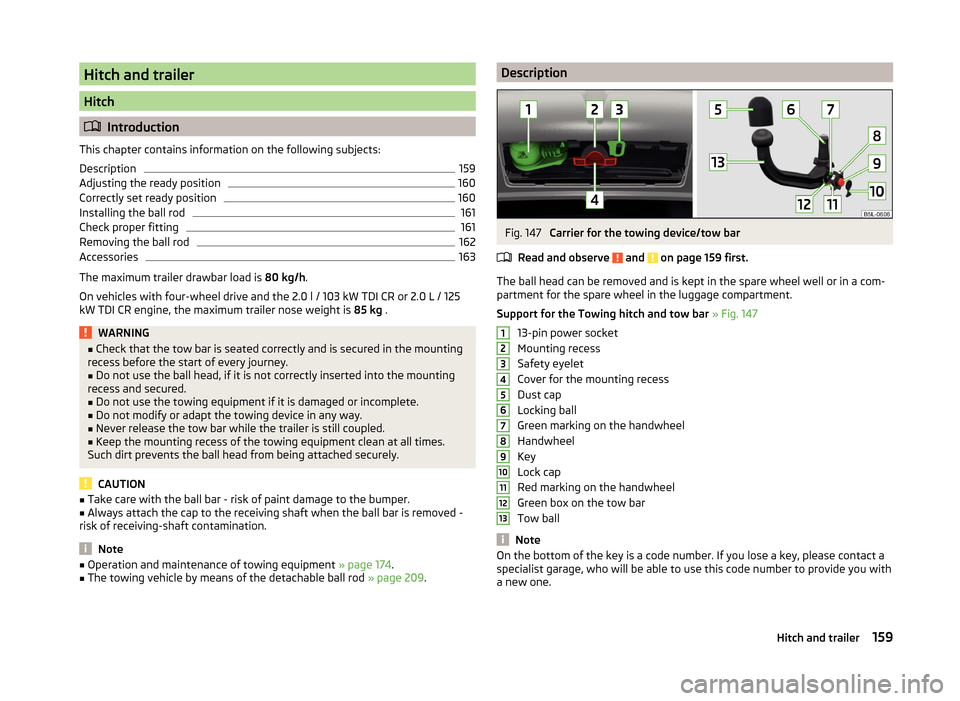 SKODA YETI 2014 1.G / 5L Owners Manual Hitch and trailer
Hitch
Introduction
This chapter contains information on the following subjects:
Description
159
Adjusting the ready position
160
Correctly set ready position
160
Installing the ba SKODA YETI 2014 1.G / 5L Owners Manual Hitch and trailer
Hitch
Introduction
This chapter contains information on the following subjects:
Description
159
Adjusting the ready position
160
Correctly set ready position
160
Installing the ba