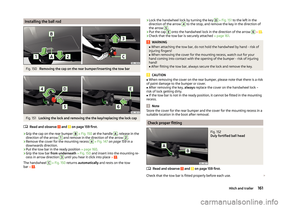 SKODA YETI 2014 1.G / 5L Owners Guide Installing the ball rodFig. 150
Removing the cap on the rear bumper/inserting the tow bar
Fig. 151
Locking the lock and removing the the key/replacing the lock cap
Read and observe
and on page 15 SKODA YETI 2014 1.G / 5L Owners Guide Installing the ball rodFig. 150
Removing the cap on the rear bumper/inserting the tow bar
Fig. 151
Locking the lock and removing the the key/replacing the lock cap
Read and observe
and on page 15