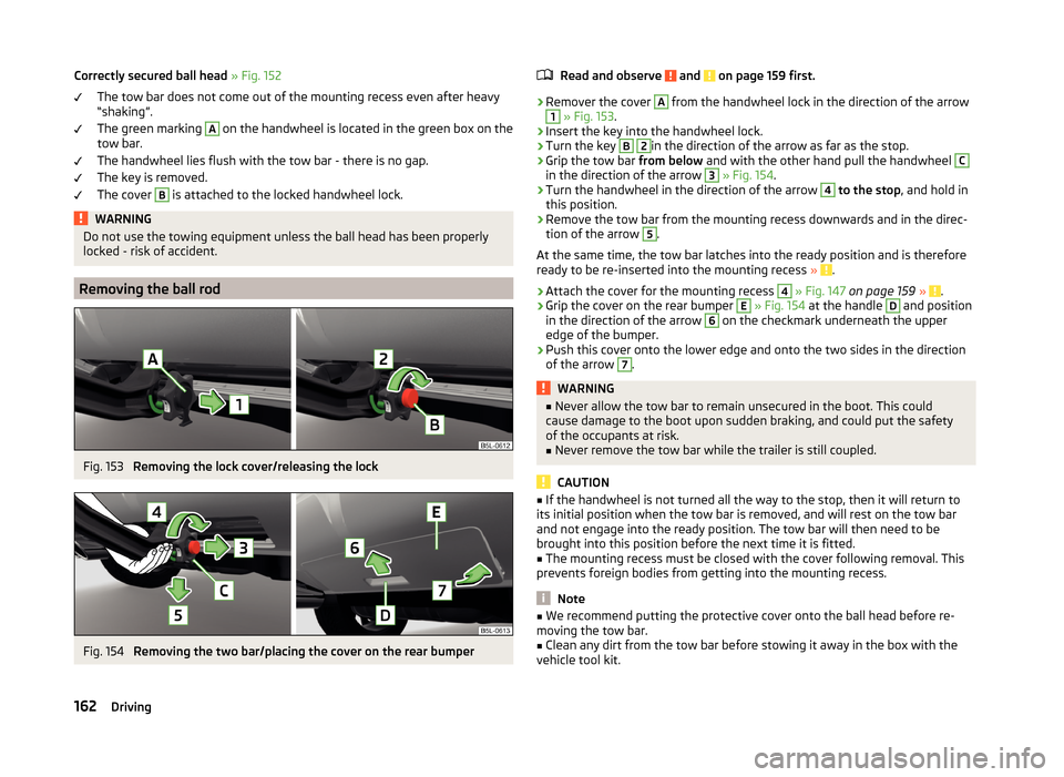 SKODA YETI 2014 1.G / 5L Owners Guide Correctly secured ball head » Fig. 152
The tow bar does not come out of the mounting recess even after heavy
“shaking”.
The green marking A
on the handwheel is located in the green box on the
to SKODA YETI 2014 1.G / 5L Owners Guide Correctly secured ball head » Fig. 152
The tow bar does not come out of the mounting recess even after heavy
“shaking”.
The green marking A
on the handwheel is located in the green box on the
to