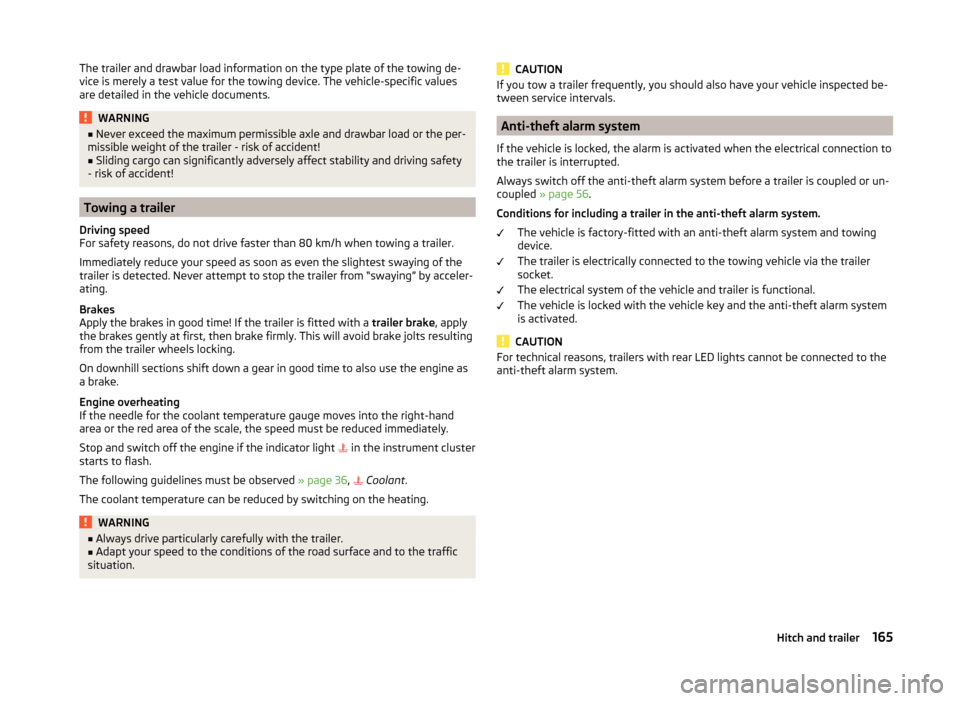 SKODA YETI 2014 1.G / 5L Owners Manual The trailer and drawbar load information on the type plate of the towing de-
vice is merely a test value for the towing device. The vehicle-specific values
are detailed in the vehicle documents.WARNIN SKODA YETI 2014 1.G / 5L Owners Manual The trailer and drawbar load information on the type plate of the towing de-
vice is merely a test value for the towing device. The vehicle-specific values
are detailed in the vehicle documents.WARNIN