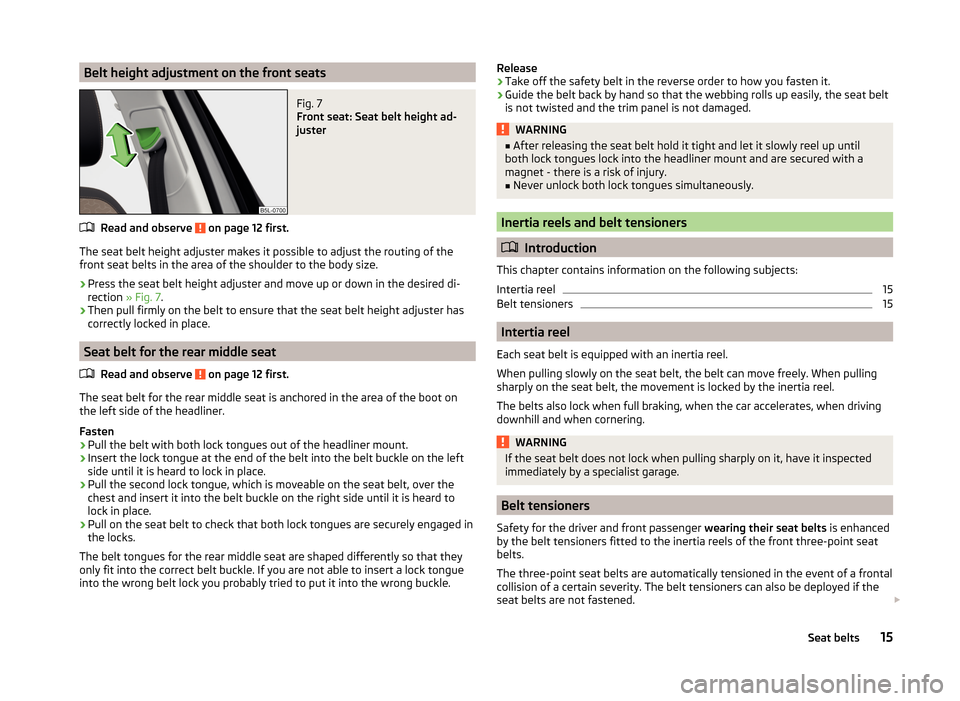 SKODA YETI 2014 1.G / 5L Owners Manual Belt height adjustment on the front seatsFig. 7 
Front seat: Seat belt height ad-
juster
Read and observe  on page 12 first.
The seat belt height adjuster makes it possible to adjust the routing of th