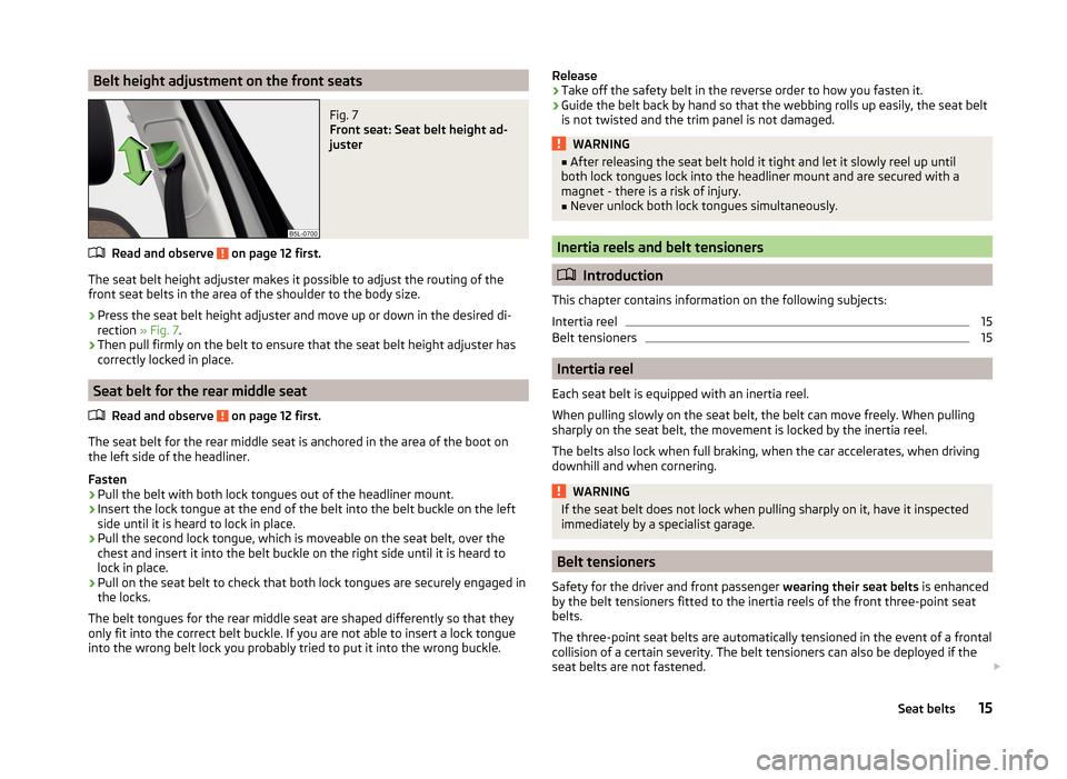 SKODA YETI 2014 1.G / 5L User Guide Belt height adjustment on the front seatsFig. 7
Front seat: Seat belt height ad-
juster
Read and observe on page 12 first.
The seat belt height adjuster makes it possible to adjust the routing of th SKODA YETI 2014 1.G / 5L User Guide Belt height adjustment on the front seatsFig. 7
Front seat: Seat belt height ad-
juster
Read and observe on page 12 first.
The seat belt height adjuster makes it possible to adjust the routing of th