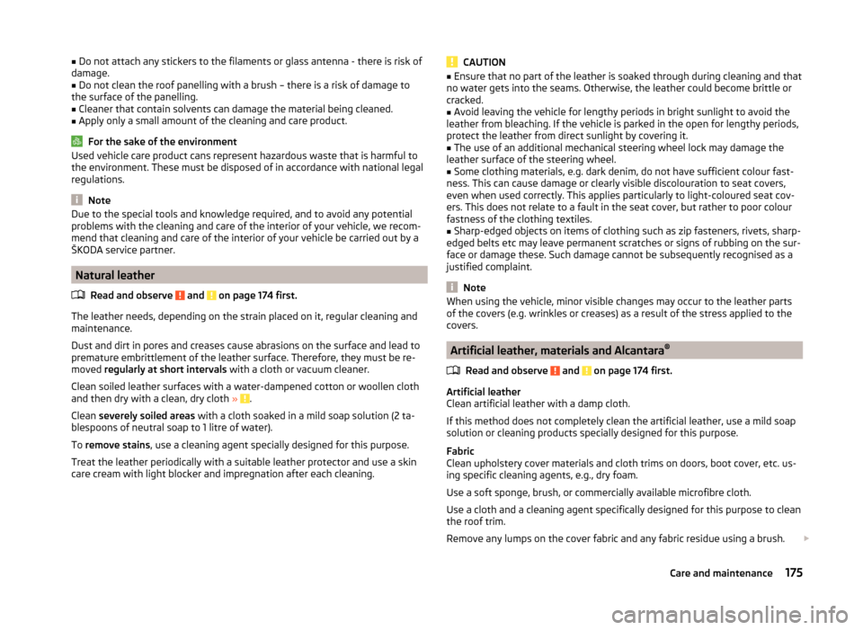 SKODA YETI 2014 1.G / 5L Owners Guide ■Do not attach any stickers to the filaments or glass antenna - there is risk of
damage.■
Do not clean the roof panelling with a brush – there is a risk of damage to
the surface of the panelling SKODA YETI 2014 1.G / 5L Owners Guide ■Do not attach any stickers to the filaments or glass antenna - there is risk of
damage.■
Do not clean the roof panelling with a brush – there is a risk of damage to
the surface of the panelling