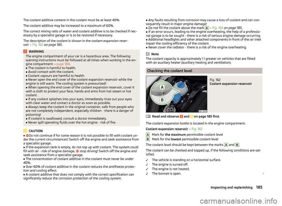 SKODA YETI 2014 1.G / 5L Owners Guide The coolant additive content in the coolant must be at least 40%.
The coolant additive may be increased to a maximum of 60%.
The correct mixing ratio of water and coolant additive is to be checked if SKODA YETI 2014 1.G / 5L Owners Guide The coolant additive content in the coolant must be at least 40%.
The coolant additive may be increased to a maximum of 60%.
The correct mixing ratio of water and coolant additive is to be checked if