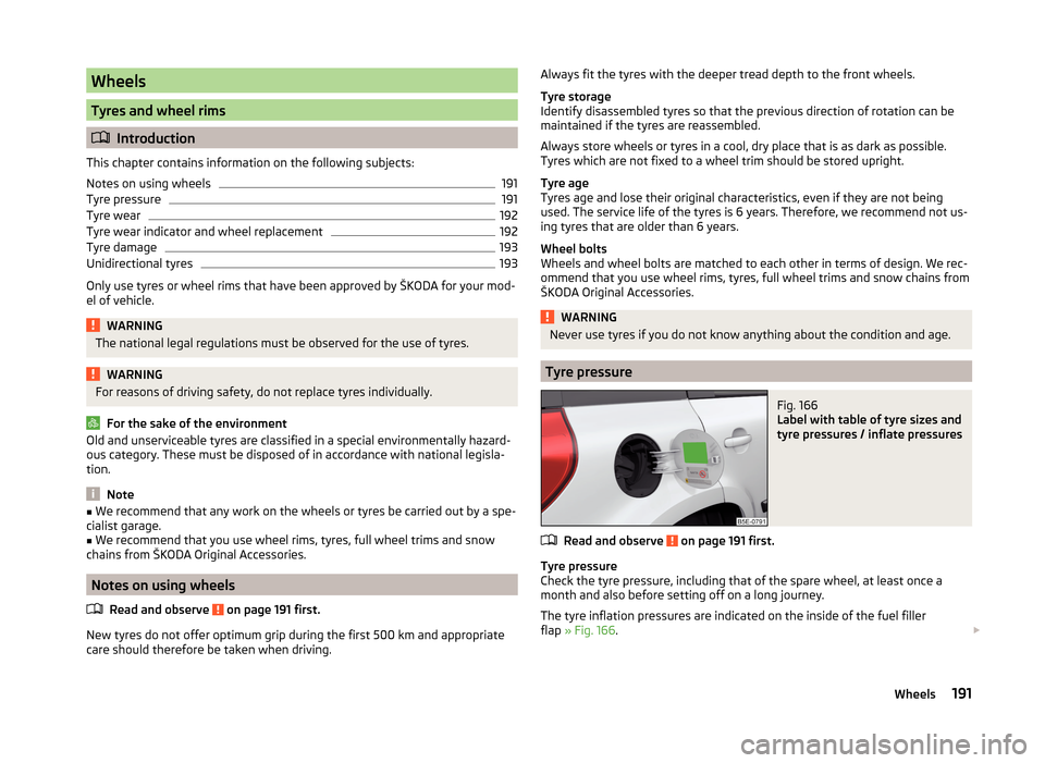 SKODA YETI 2014 1.G / 5L Owners Manual Wheels
Tyres and wheel rims
Introduction
This chapter contains information on the following subjects:
Notes on using wheels
191
Tyre pressure
191
Tyre wear
192
Tyre wear indicator and wheel replace SKODA YETI 2014 1.G / 5L Owners Manual Wheels
Tyres and wheel rims
Introduction
This chapter contains information on the following subjects:
Notes on using wheels
191
Tyre pressure
191
Tyre wear
192
Tyre wear indicator and wheel replace