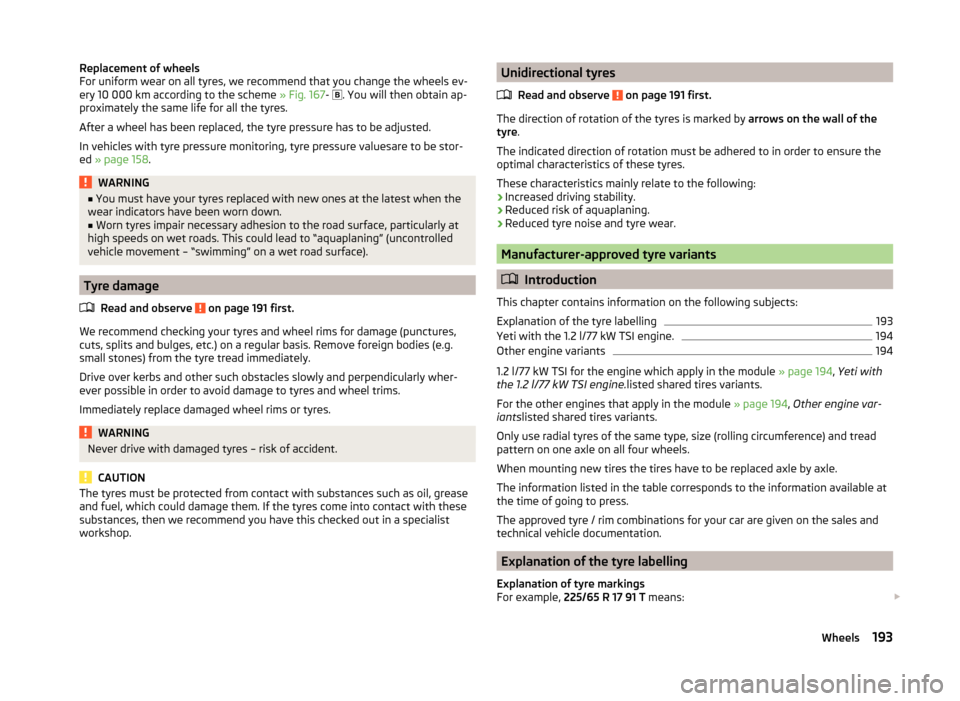 SKODA YETI 2014 1.G / 5L Owners Manual Replacement of wheels
For uniform wear on all tyres, we recommend that you change the wheels ev-
ery 10 000 km according to the scheme » Fig. 167-
. You will then obtain ap-
proximately the same SKODA YETI 2014 1.G / 5L Owners Manual Replacement of wheels
For uniform wear on all tyres, we recommend that you change the wheels ev-
ery 10 000 km according to the scheme » Fig. 167-
. You will then obtain ap-
proximately the same