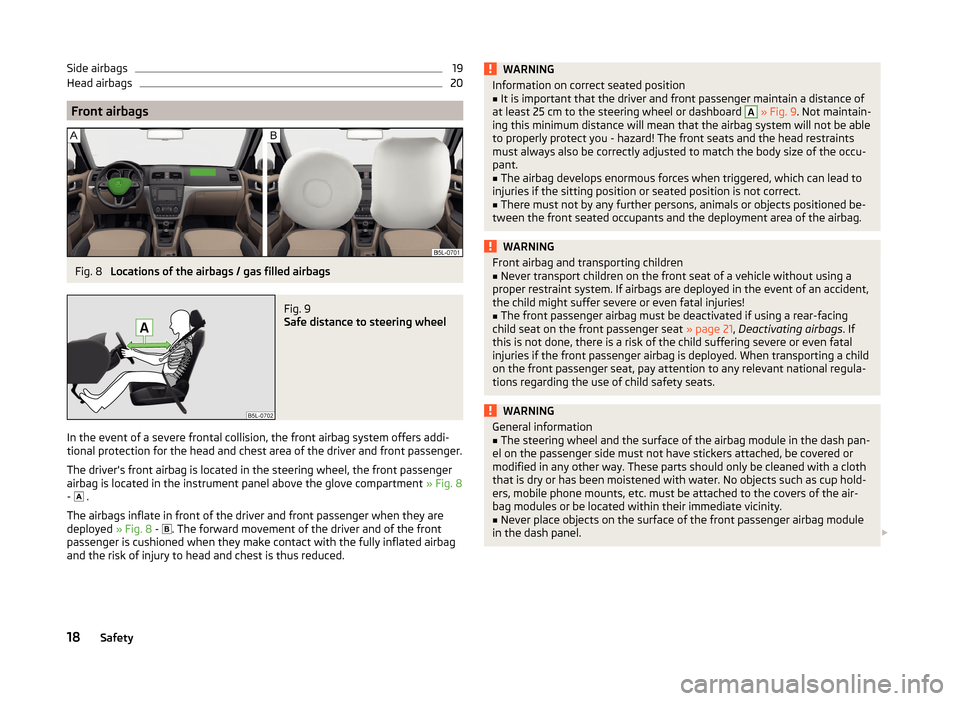 SKODA YETI 2014 1.G / 5L Owners Guide Side airbags19Head airbags20
Front airbags
Fig. 8 
Locations of the airbags / gas filled airbags
Fig. 9 
Safe distance to steering wheel
In the event of a severe frontal collision, the front airbag sy