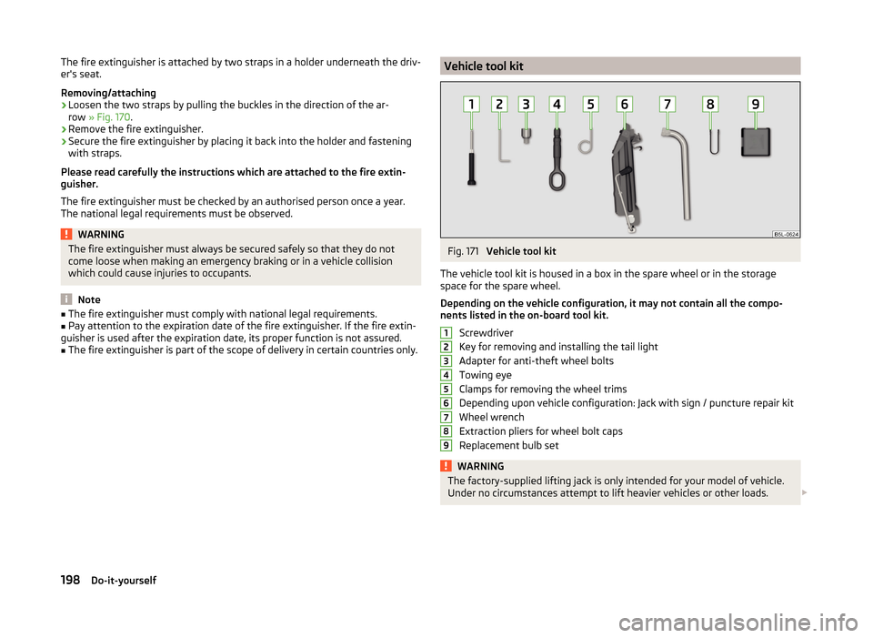 SKODA YETI 2014 1.G / 5L Owners Manual The fire extinguisher is attached by two straps in a holder underneath the driv-
ers seat.
Removing/attaching›
Loosen the two straps by pulling the buckles in the direction of the ar-
row » Fig. SKODA YETI 2014 1.G / 5L Owners Manual The fire extinguisher is attached by two straps in a holder underneath the driv-
ers seat.
Removing/attaching›
Loosen the two straps by pulling the buckles in the direction of the ar-
row » Fig.