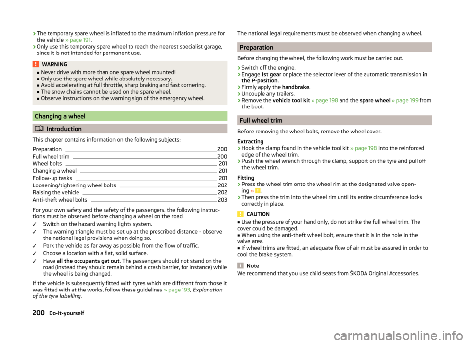 SKODA YETI 2014 1.G / 5L Owners Guide ›The temporary spare wheel is inflated to the maximum inflation pressure for
the vehicle » page 191.
› Only use this temporary spare wheel to reach the nearest specialist garage,
since it is not SKODA YETI 2014 1.G / 5L Owners Guide ›The temporary spare wheel is inflated to the maximum inflation pressure for
the vehicle » page 191.
› Only use this temporary spare wheel to reach the nearest specialist garage,
since it is not