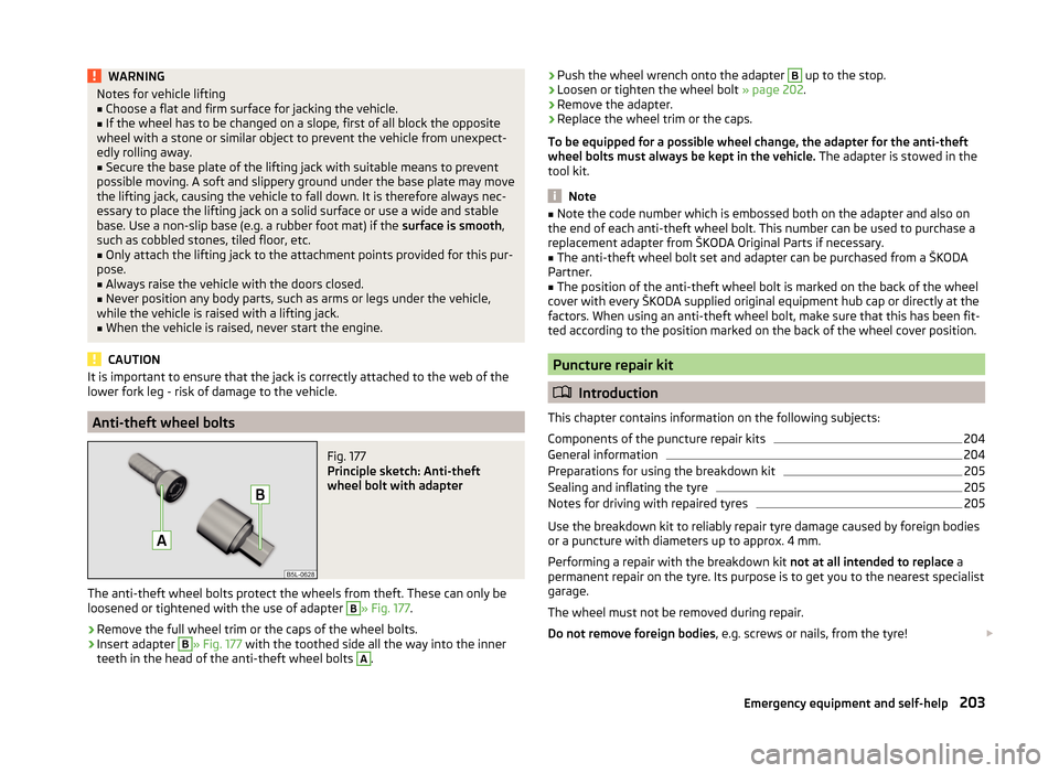 SKODA YETI 2014 1.G / 5L Owners Manual WARNINGNotes for vehicle lifting■Choose a flat and firm surface for jacking the vehicle.■
If the wheel has to be changed on a slope, first of all block the opposite
wheel with a stone or similar o SKODA YETI 2014 1.G / 5L Owners Manual WARNINGNotes for vehicle lifting■Choose a flat and firm surface for jacking the vehicle.■
If the wheel has to be changed on a slope, first of all block the opposite
wheel with a stone or similar o
