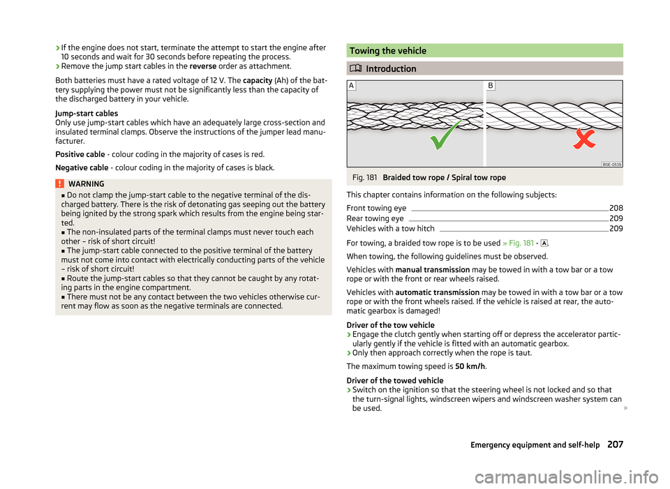 SKODA YETI 2014 1.G / 5L Owners Manual ›If the engine does not start, terminate the attempt to start the engine after
10 seconds and wait for 30 seconds before repeating the process.›
Remove the jump start cables in the reverse order SKODA YETI 2014 1.G / 5L Owners Manual ›If the engine does not start, terminate the attempt to start the engine after
10 seconds and wait for 30 seconds before repeating the process.›
Remove the jump start cables in the reverse order
