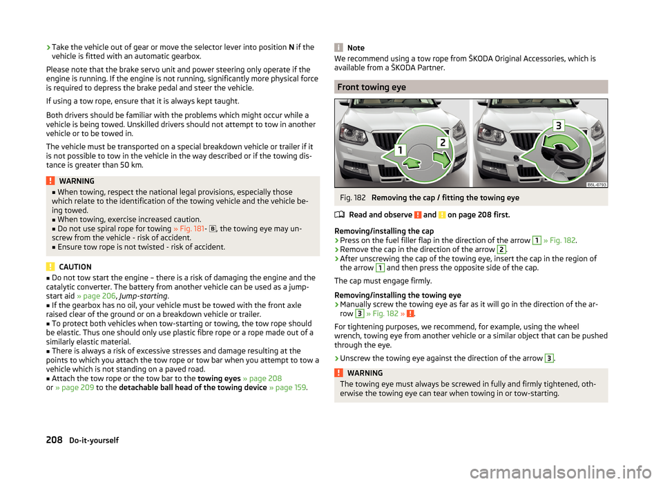SKODA YETI 2014 1.G / 5L Service Manual ›Take the vehicle out of gear or move the selector lever into position 
N if the
vehicle is fitted with an automatic gearbox.
Please note that the brake servo unit and power steering only operate if