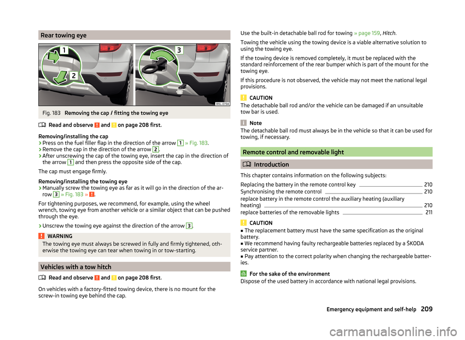 SKODA YETI 2014 1.G / 5L Owners Manual Rear towing eyeFig. 183 
Removing the cap / fitting the towing eye
Read and observe 
 and  on page 208 first.
Removing/installing the cap
›
Press on the fuel filler flap in the direction of the arro