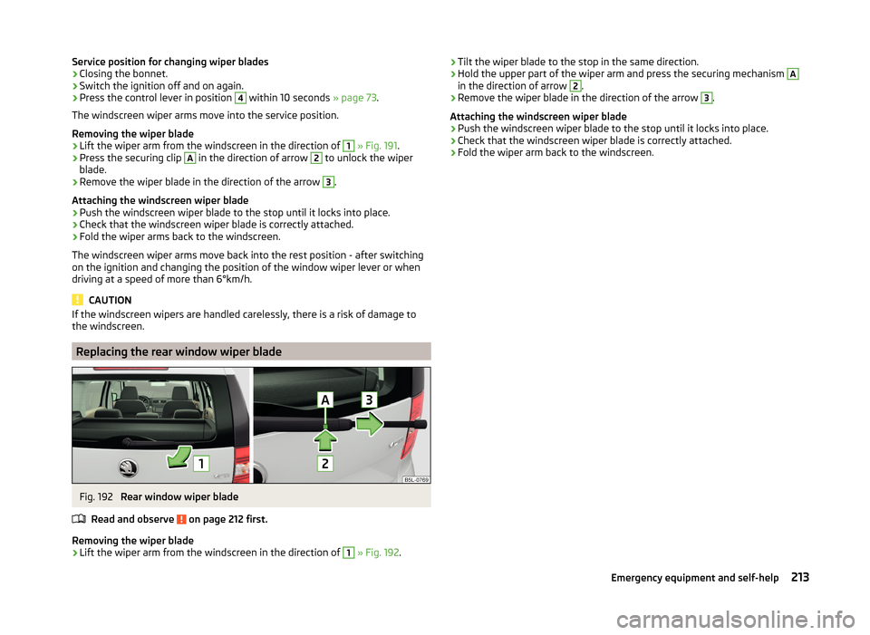 SKODA YETI 2014 1.G / 5L Owners Manual Service position for changing wiper blades›Closing the bonnet.›
Switch the ignition off and on again.
›
Press the control lever in position
4
within 10 seconds » page 73.
The windscreen wiper SKODA YETI 2014 1.G / 5L Owners Manual Service position for changing wiper blades›Closing the bonnet.›
Switch the ignition off and on again.
›
Press the control lever in position
4
within 10 seconds » page 73.
The windscreen wiper