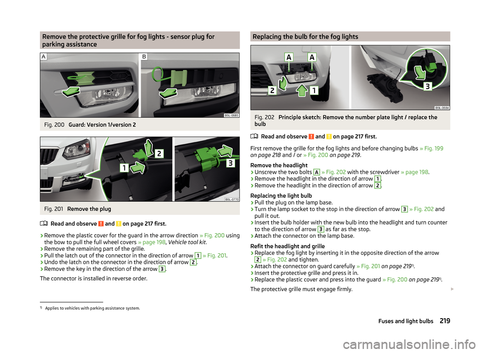 SKODA YETI 2014 1.G / 5L Owners Manual Remove the protective grille for fog lights - sensor plug for
parking assistanceFig. 200
Guard: Version 1/version 2
Fig. 201
Remove the plug
Read and observe
and on page 217 first.
›
Remove the SKODA YETI 2014 1.G / 5L Owners Manual Remove the protective grille for fog lights - sensor plug for
parking assistanceFig. 200
Guard: Version 1/version 2
Fig. 201
Remove the plug
Read and observe
and on page 217 first.
›
Remove the